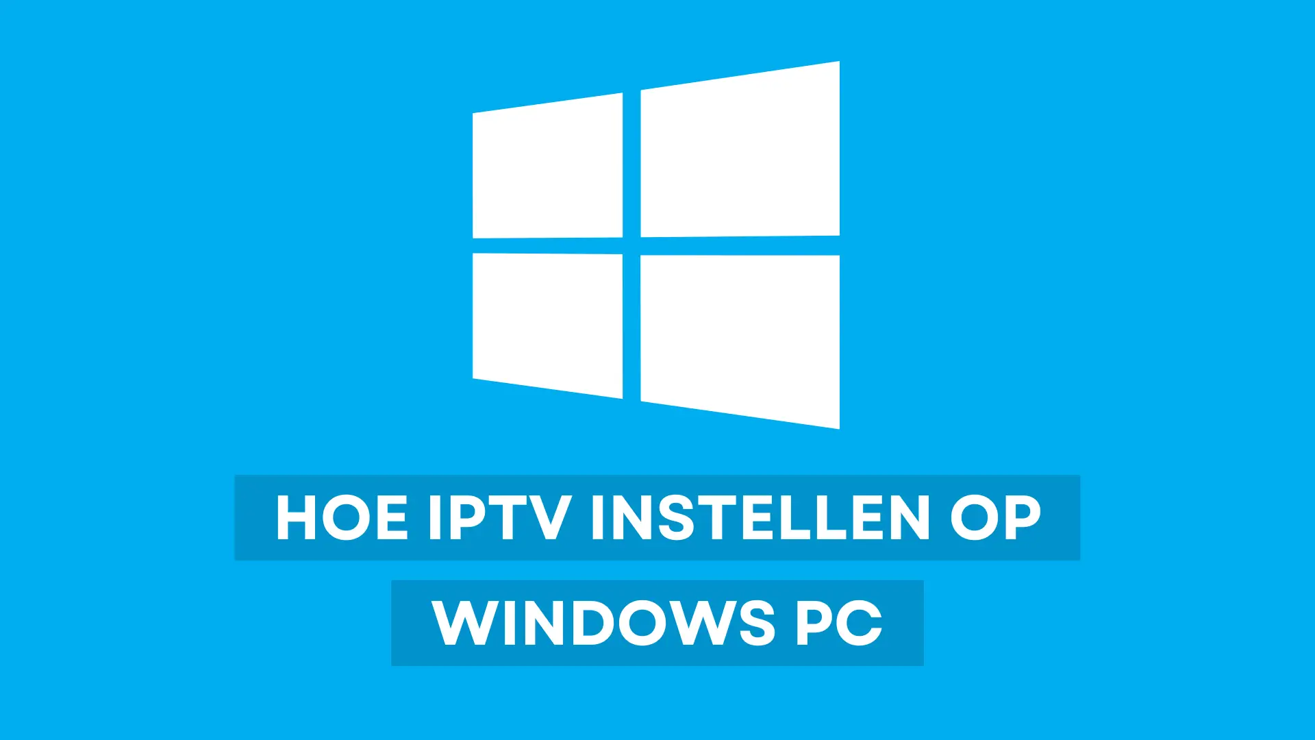 IPTV installeren op Windows: Stapsgewijze gids (2025)