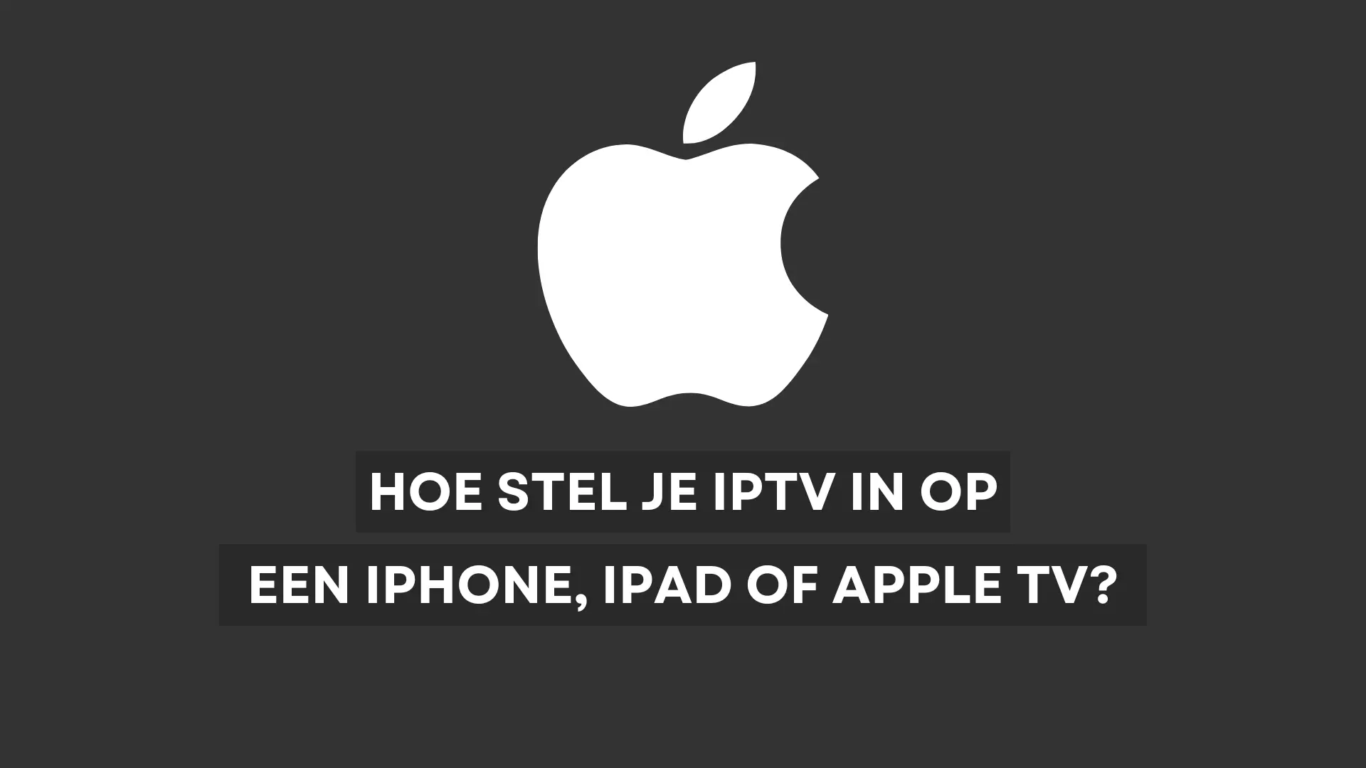 Hoe IPTV Instellen op je iPhone, iPad of Apple TV